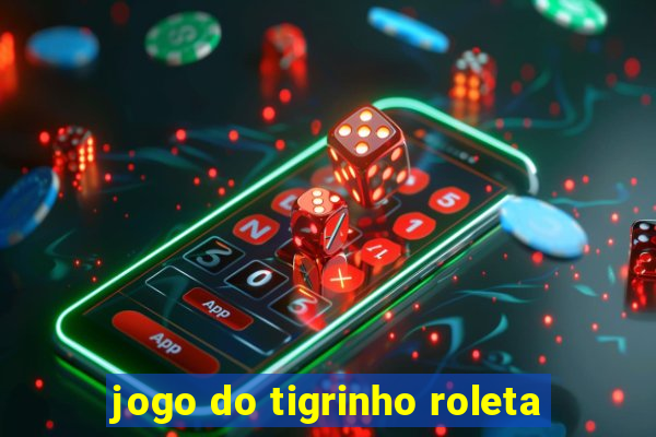 jogo do tigrinho roleta